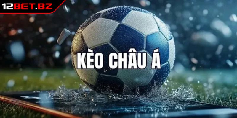 Kèo Châu Á 12bet là gì?