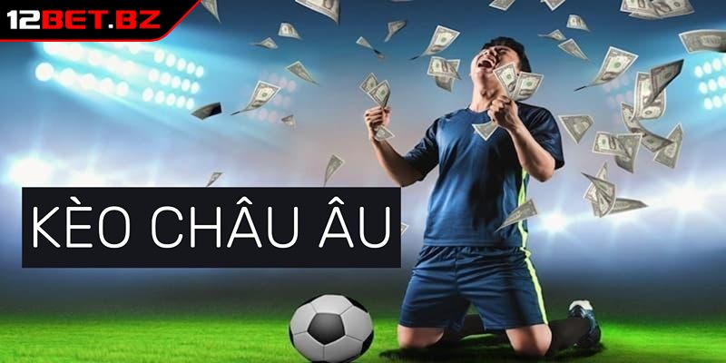 Tổng quan về Kèo Châu Âu 12bet