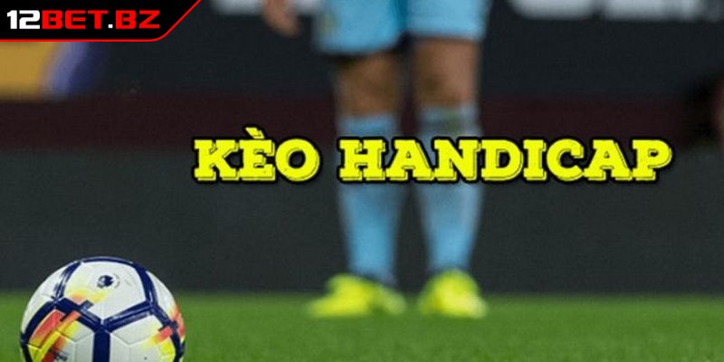 Giới thiệu kèo Handicap 12Bet