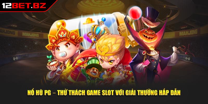 Nổ hũ PG 12BET mức thưởng khủng rinh lộc về nhà