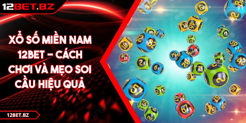 Xổ Số Miền Nam 12BET - Cách Chơi Và Mẹo Soi Cầu Hiệu Quả